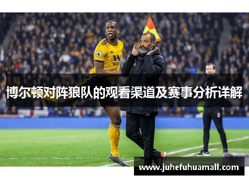 博尔顿对阵狼队的观看渠道及赛事分析详解