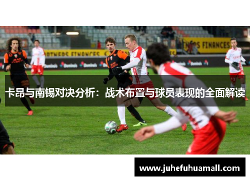 卡昂与南锡对决分析：战术布置与球员表现的全面解读