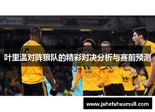 叶里温对阵狼队的精彩对决分析与赛前预测