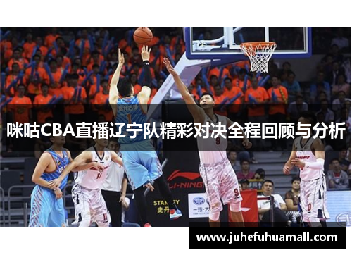 咪咕CBA直播辽宁队精彩对决全程回顾与分析
