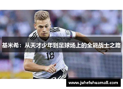 基米希：从天才少年到足球场上的全能战士之路