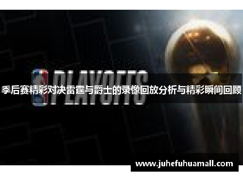 季后赛精彩对决雷霆与爵士的录像回放分析与精彩瞬间回顾