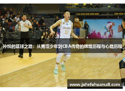 孙悦的篮球之路：从青涩少年到CBA传奇的辉煌历程与心路历程