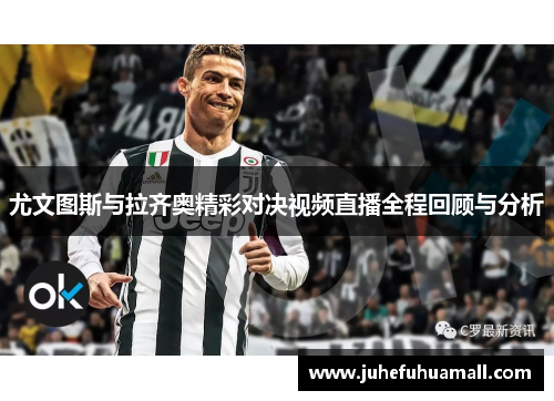 尤文图斯与拉齐奥精彩对决视频直播全程回顾与分析