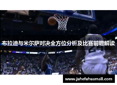 布拉迪与米尔萨对决全方位分析及比赛前瞻解读