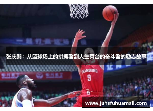 张庆鹏：从篮球场上的拼搏者到人生舞台的奋斗者的励志故事