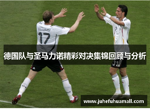 德国队与圣马力诺精彩对决集锦回顾与分析