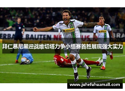 拜仁慕尼黑迎战维切塔力争小组赛首胜展现强大实力